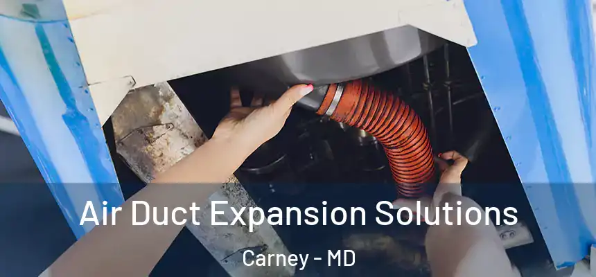  Air Duct Expansion Solutions Carney - MD