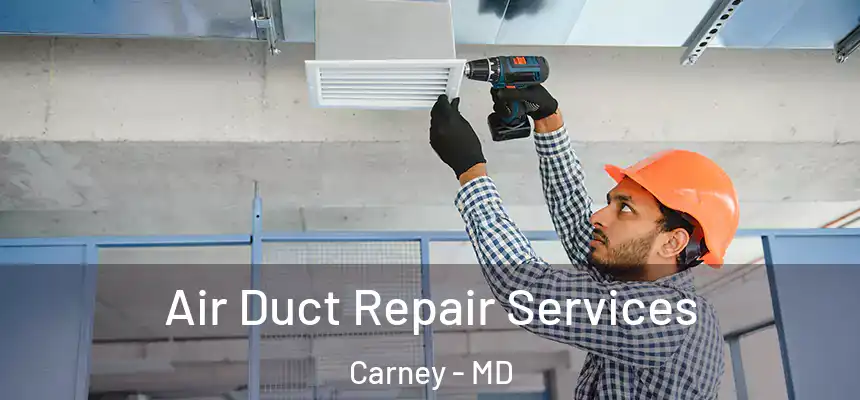 Air Duct Repair Services Carney - MD